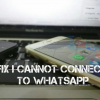 Fix " I cannot connect to WhatsApp! " Issue