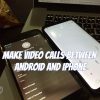 Make Video Calls between Android and iPhone