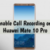 Enable Call Recording on Huawei Mate 10 Pro