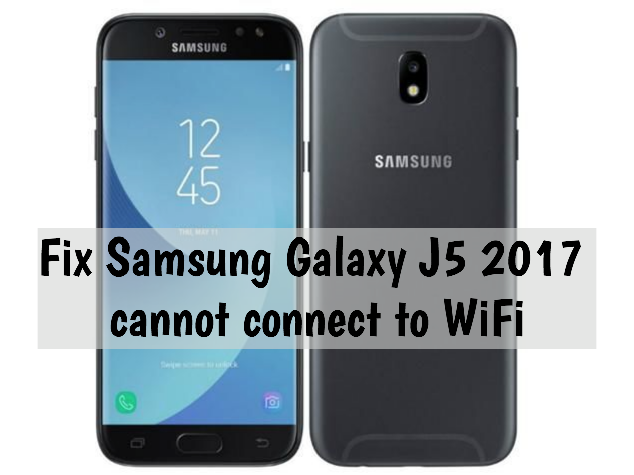 Samsung Galaxy J5 2017 cannot connect to WiFi