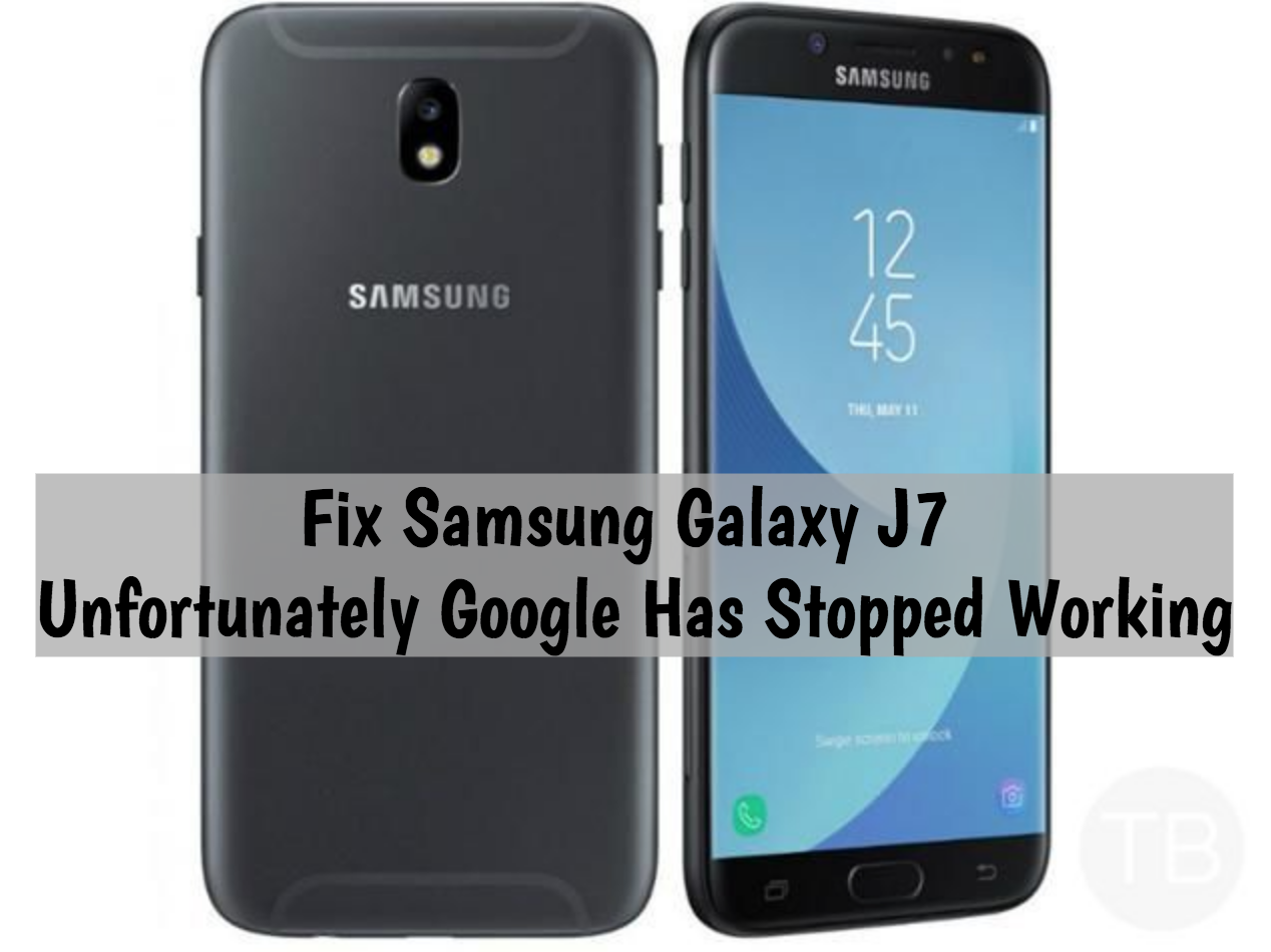 Fix Samsung Galaxy J7 Unfortunately Google Has Stopped Working