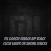 Fix Google Search app force close error on Xiaomi devices