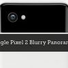 fix google pixel 2 blurry panorama issue