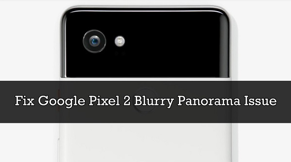 fix google pixel 2 blurry panorama issue