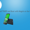 Install TWRP and Root with Magisk on the Moto G6