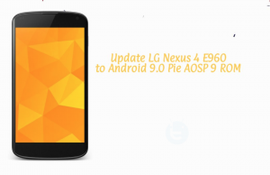 Update LG Nexus 4 E960 to Android 9.0 Pie AOSP 9 ROM Update LG Nexus 4 E960 to Android 9.0