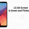 LG G6 Screen is Green and Flickering