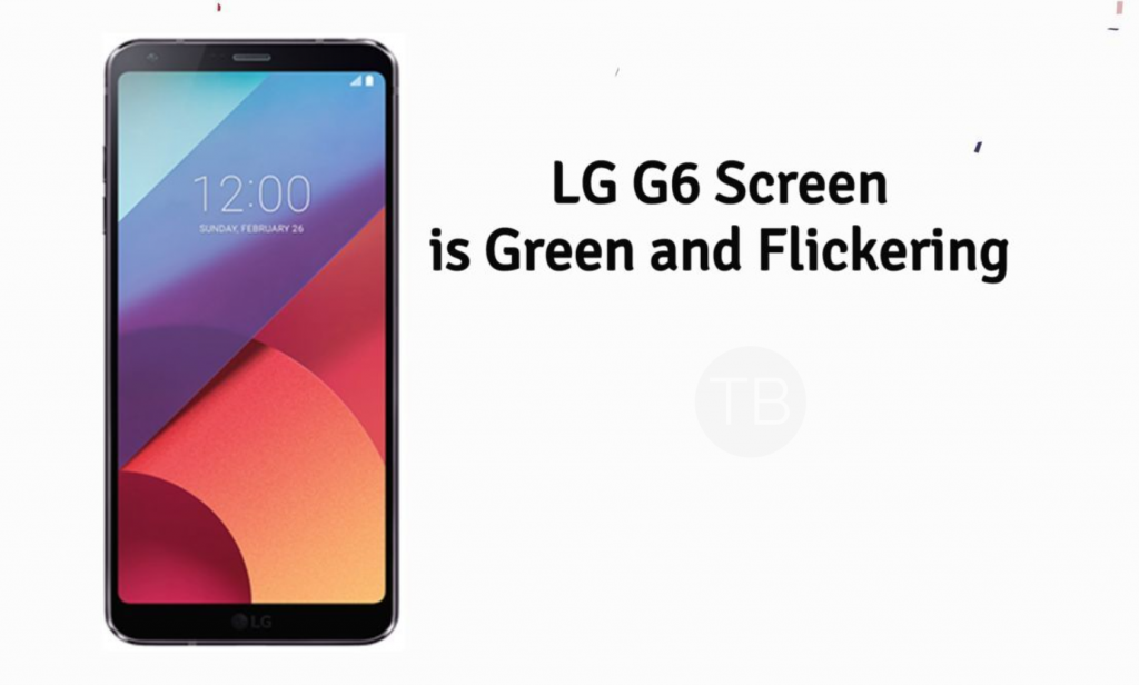 LG G6 Screen is Green and Flickering