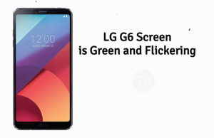 LG G6 Screen is Green and Flickering: Solved. LG G6 Screen is Green and Flickering