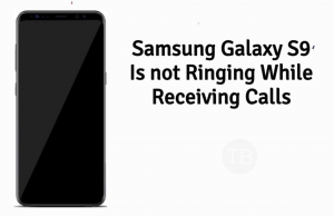 Samsung Galaxy S9 is Not Ringing While Receiving A Call Galaxy S9 is Not Ringing