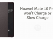 Solved: Huawei Mate 10 Pro won’t charge or charge slowly Huawei Mate 10 Pro won’t charge