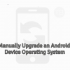 Manually Upgrade an Android Device Operating System