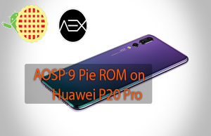 Install AOSP 9 Pie ROM on Huawei P20 Pro AOSP 9 Pie ROM on Huawei P20 Pro