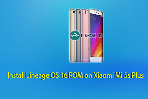 Lineage OS 16 ROM on Xiaomi Mi 5s Plus