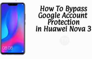 How to bypass Google Account protection in Huawei Nova 3 bypass Google Account protection in Huawei Nova 3