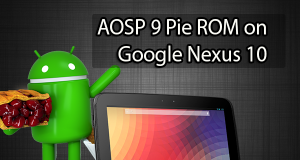 Install AOSP 9 Pie ROM on Google Nexus 10 AOSP 9 Pie ROM on Google Nexus 10
