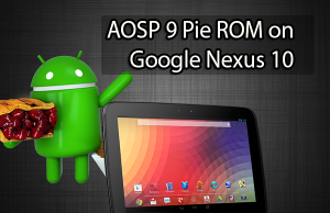 Install AOSP 9 Pie ROM on Google Nexus 10 AOSP 9 Pie ROM on Google Nexus 10