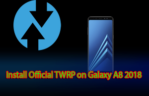 Install Official TWRP on Galaxy A8 2018 Install Official TWRP on Galaxy A8 2018