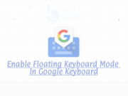 Enable Floating Keyboard Mode In Google Keyboard Floating Keyboard Mode In Google