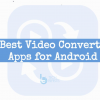 Video Converter Apps for Android