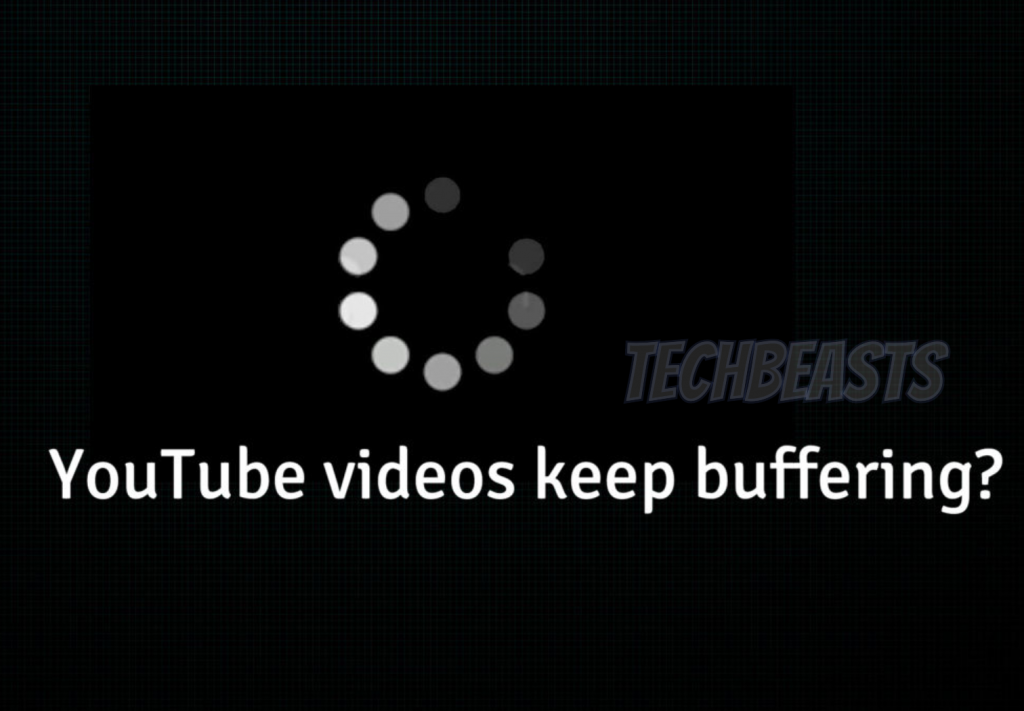 YouTube videos keep buffering? This is how you can fix TechBeasts