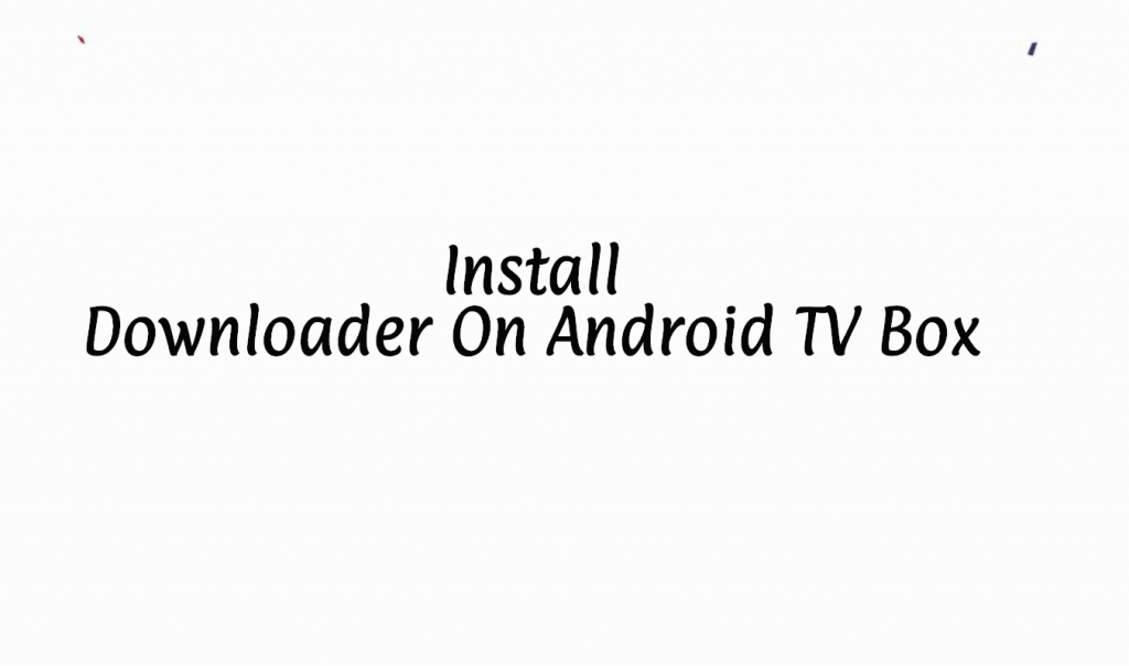 Install Downloader On Android TV Box